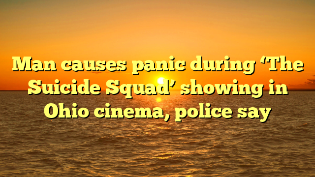 Man causes panic during ‘The Suicide Squad’ showing in Ohio cinema, police say 